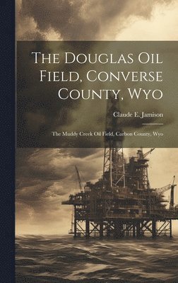 bokomslag Douglas Oil Field, Converse County, Wyo