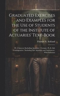bokomslag Graduated Exercises and Examples for the Use of Students of the Institute of Actuaries' Text-Book
