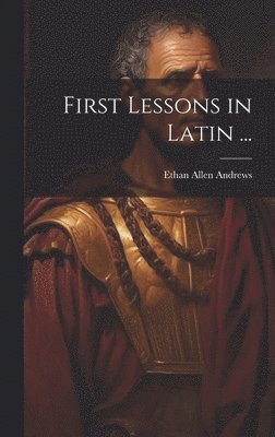 Ethan Allen Andrews - First Lessons in Latin ..., Inbunden