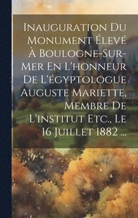 bokomslag Inauguration Du Monument lev  Boulogne-Sur-Mer En L'honneur De L'gyptologue Auguste Mariette, Membre De L'institut Etc., Le 16 Juillet 1882 ...