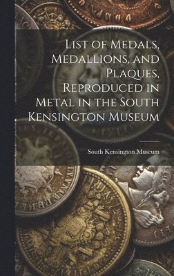 List of Medals, Medallions, and Plaques, Reproduced in Metal in the South Kensington Museum 1