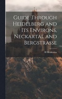 bokomslag Guide Through Heidelberg and Its Environs, Neckartal and Bergstrasse