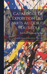 bokomslag Catalogue De L'Exposition Des Arts Au Dbut Du Sicle ...