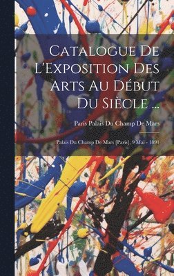 bokomslag Catalogue De L'Exposition Des Arts Au Début Du Siècle ...