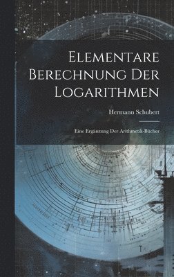 Hermann Schubert - Elementare Berechnung Der Logarithmen, Inbunden
