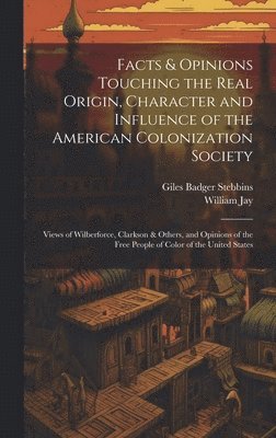 Facts & Opinions Touching the Real Origin, Character and Influence of the American Colonization Society