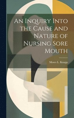 An Inquiry Into the Cause and Nature of Nursing Sore Mouth 1
