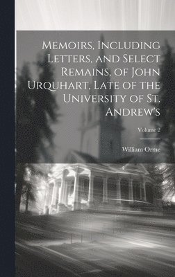 William Orme - Memoirs, Including Letters, and Select Remains, of John Urquhart, Late of the University of St. Andrew's; Volume 2, Inbunden