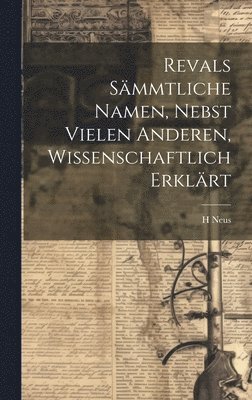 bokomslag Revals Sämmtliche Namen, Nebst Vielen Anderen, Wissenschaftlich Erklärt