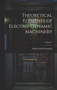 bokomslag Theoretical Elements of Electro-Dynamic Machinery; Volume 1
