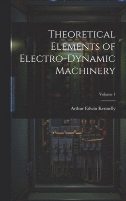 bokomslag Theoretical Elements of Electro-Dynamic Machinery; Volume 1