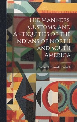 Samuel Griswold Goodrich - Manners, Customs, and Antiquities of the Indians of North and South America, Inbunden