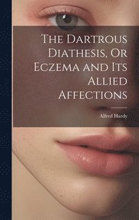 bokomslag The Dartrous Diathesis, Or Eczema and Its Allied Affections