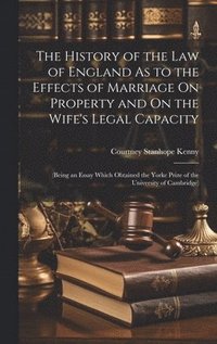 bokomslag The History of the Law of England As to the Effects of Marriage On Property and On the Wife's Legal Capacity