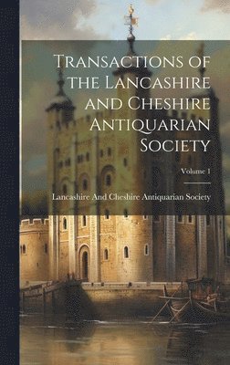 Transactions of the Lancashire and Cheshire Antiquarian Society; Volume 1 1