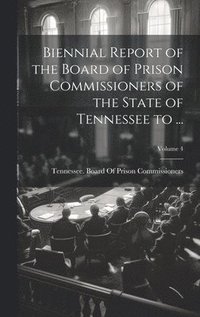 bokomslag Biennial Report of the Board of Prison Commissioners of the State of Tennessee to ...; Volume 4
