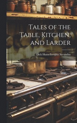 bokomslag Tales of the Table, Kitchen, and Larder