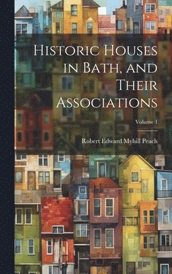 bokomslag Historic Houses in Bath, and Their Associations; Volume 1