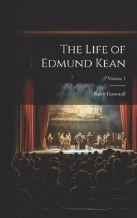 bokomslag The Life of Edmund Kean; Volume 1