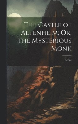 Anonymous - Castle of Altenheim; Or, the Mysterious Monk, Inbunden