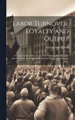 Fred Herbert Colvin - Labor Turnover, Loyalty and Output, Inbunden