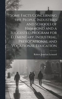 bokomslag Some Facts Concerning the People, Industries and Schools of Hammond and a Suggested Program for Elementary, Industrial, Prevocational and Vocational Education