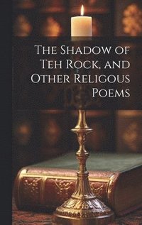 bokomslag The Shadow of Teh Rock, and Other Religous Poems