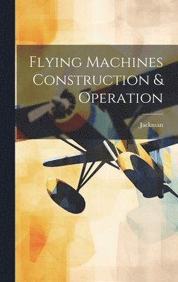 Jackman - Flying Machines Construction & Operation, Inbunden