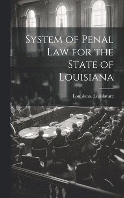 System of Penal Law for the State of Louisiana