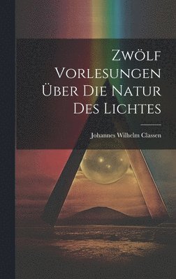 Zwlf Vorlesungen ber Die Natur Des Lichtes 1