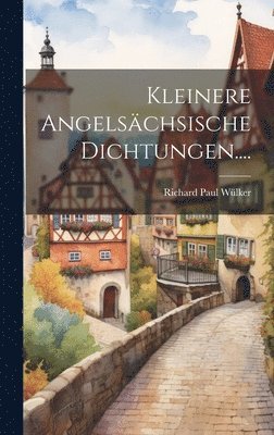 Kleinere Angelsächsische Dichtungen....