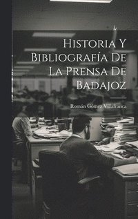 bokomslag Historia Y Bibliografa De La Prensa De Badajoz