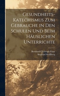 Bernhard Christoph Faust, Siegfried Wolffberg - Gesundheits-Katechismus Zum Gebrauche in Den Schulen Und Beim Häuslichen Unterrichte, Inbunden