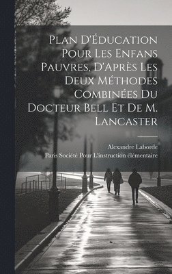bokomslag Plan D'ducation Pour Les Enfans Pauvres, D'Aprs Les Deux Mthodes Combines Du Docteur Bell Et De M. Lancaster