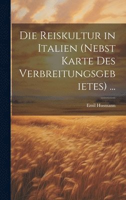 Die Reiskultur in Italien (Nebst Karte Des Verbreitungsgebietes) ... 1