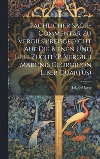 bokomslag Fachlicher Sach-Commentar Zu Vergils Preisgedicht Auf Die Bienen Und Ihre Zucht (P. Vergilii Maronis Georgicon Liber Quartus)