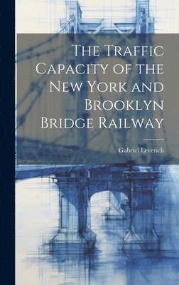 bokomslag The Traffic Capacity of the New York and Brooklyn Bridge Railway