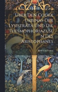 bokomslag ber Den Codex Urbinas Der Lysistrata Und Die Thesmophoriazusen Des Aristophanes