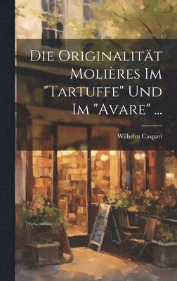 bokomslag Die Originalitt Molires Im &quot;Tartuffe&quot; Und Im &quot;Avare&quot; ...