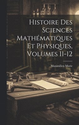 Histoire Des Sciences Mathématiques Et Physiques, Volumes 11-12