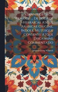 bokomslag Joannis Georgii Wenrich ... De Poeseos Hebraicae Atque Arabicae Origine, Indole, Mutusque Consensu Atque Discrimine Commentatio