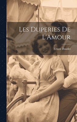 Ernest Daudet - Les Duperies De L'Amour, Inbunden