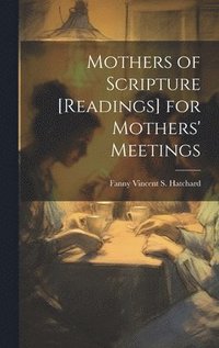 bokomslag Mothers of Scripture [Readings] for Mothers' Meetings