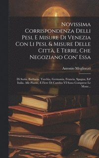 bokomslag Novissima Corrispondenza Delli Pesi, E Misure Di Venezia Con Li Pesi, & Misure Delle Citt, E Terre, Che Negoziano Con' Essa