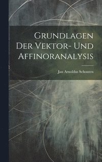 bokomslag Grundlagen Der Vektor- Und Affinoranalysis