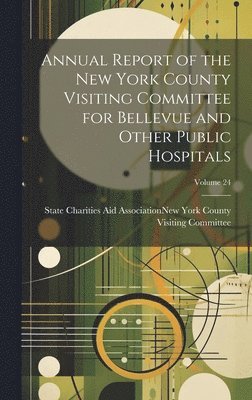 bokomslag Annual Report of the New York County Visiting Committee for Bellevue and Other Public Hospitals; Volume 24