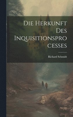 Richard Schmidt - Herkunft Des Inquisitionsprocesses, Inbunden