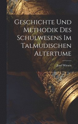 bokomslag Geschichte Und Methodik Des Schulwesens Im Talmudischen Altertume