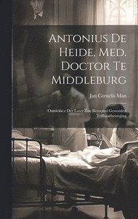 bokomslag Antonius De Heide, Med. Doctor Te Middleburg
