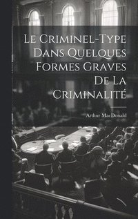 bokomslag Le Criminel-Type Dans Quelques Formes Graves De La Criminalit
